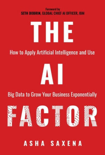The AI Factor: How to Apply Artificial Intelligence and Use Big Data to Grow
