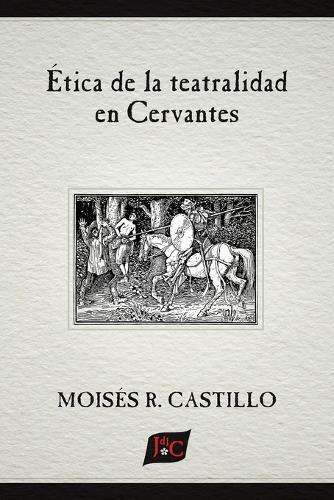 Moisés R Castillo Ética de la teatralidad en Cervantes (Tascabile)