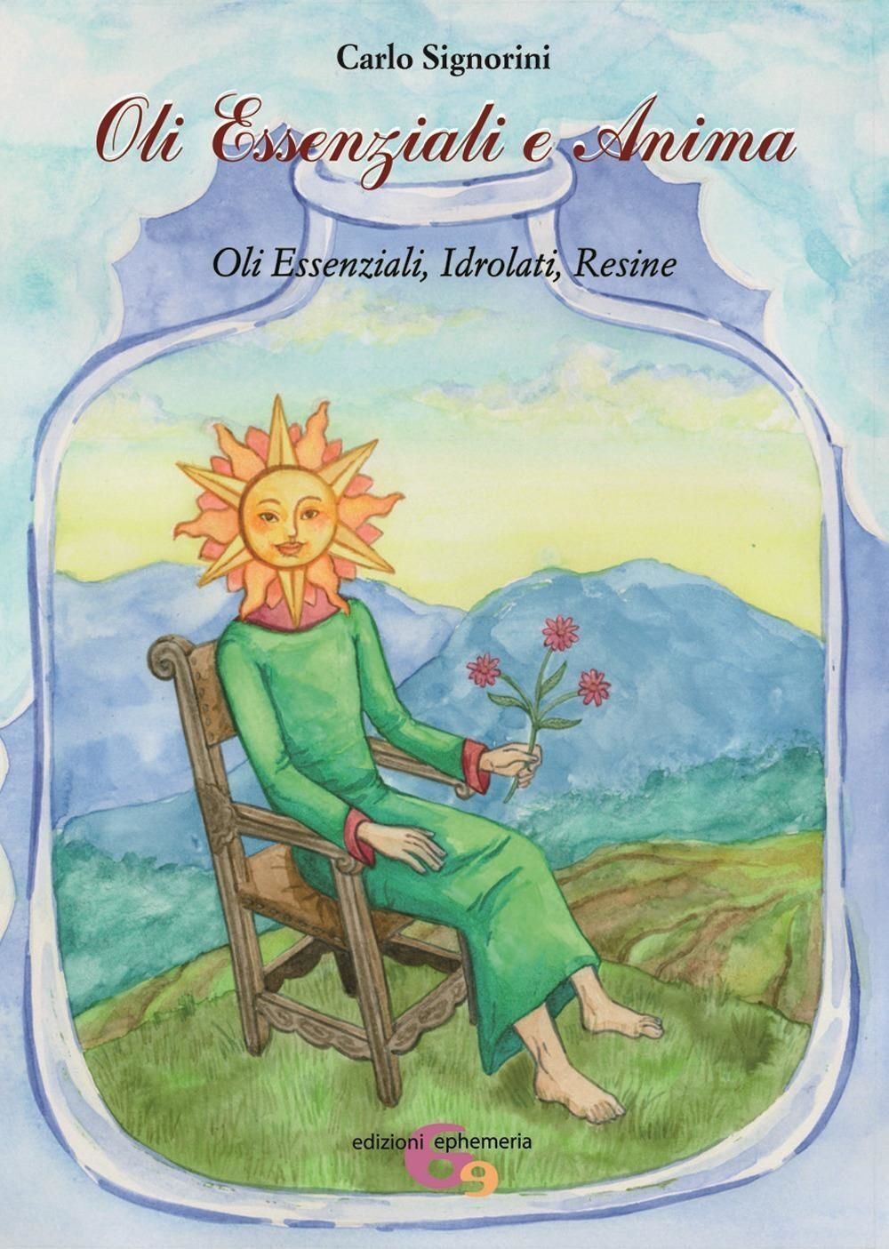 Libri Carlo Signorini - Oli Essenziali E Anima. Oli Essenziali, Idrolati, Resine