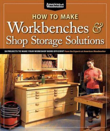 How to Make Workbenches & Shop Storage Solutions: 28 Projects to Make Your