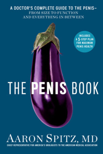 The Penis Book: A Doctor's Complete Guide to the Penis - From Size to Function