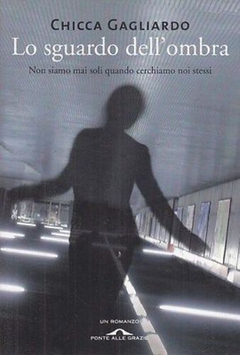 Lo sguardo dell'ombra. Romanzo di Chicca Gagliardo - Ed. Ponte alle Grazie