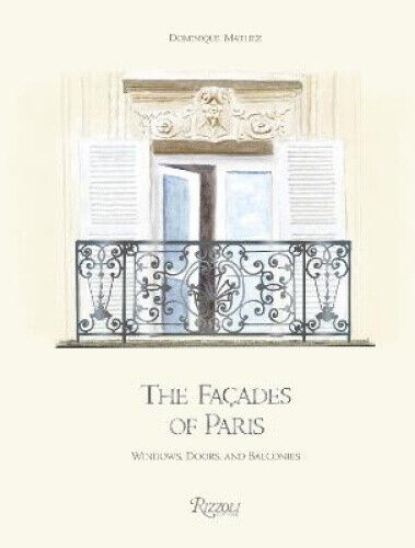 The Façades of Paris: Windows, Doors, and Balconies by Dominique Mathez