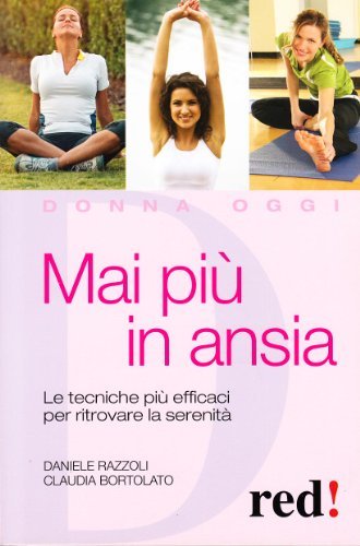 Mai più in ansia. Le tecniche più efficaci per ritrovare la serenità