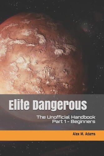 Alex M Adams Elite Dangerous - The Unofficial Handbook (Tascabile)