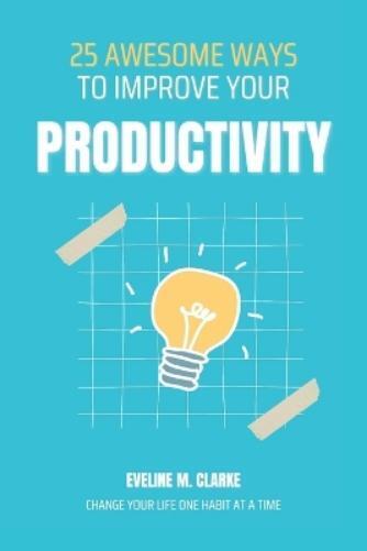 Eveline M. Clarke Eveline M  25 Awesome Ways to Improve Your Produc (Tascabile)