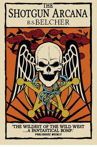 Shotgun Arcana: The Six-Gun Tarot by Belcher, R. S.
