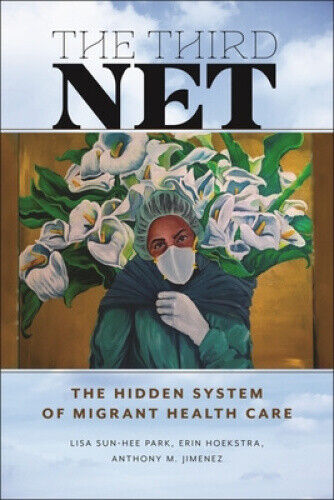 The Third Net: The Hidden System of Migrant Health Care (Health, Society, and