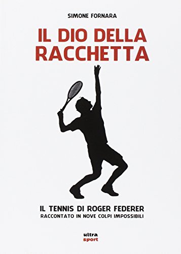 9788867766512 Il dio della racchetta. Il tennis di Roger Federer...i impossibili