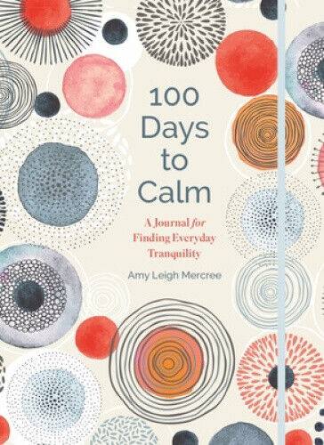 100 Days to Calm: A Journal for Finding Everyday Tranquility (100 Days to)