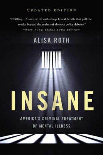 Insane: America's Criminal Treatment of Mental Illness by Roth, Alisa