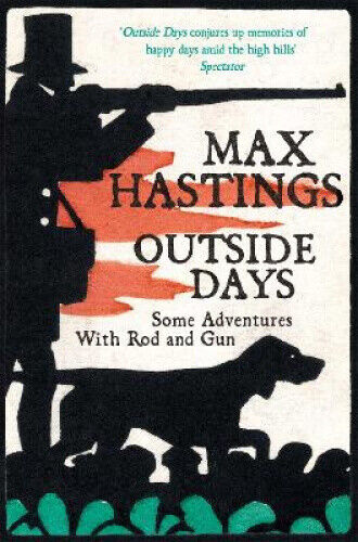Outside Days: Some Adventures With Rod and Gun by MAX HASTINGS