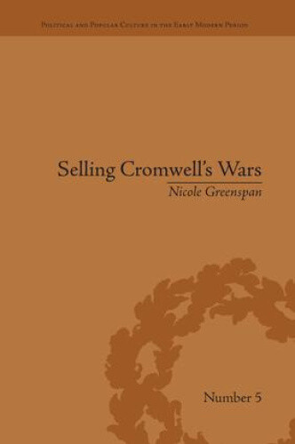 Selling Cromwell's Wars: Media, Empire and Godly Warfare, 1650–1658 (Political