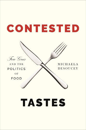 Contested Tastes: Foie Gras and the Politics of Food (Princeton Studies in