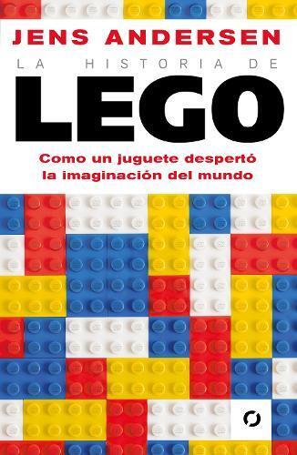 Jens Andersen La historia de Lego. Como un juguete despertó la imagi (Tascabile)