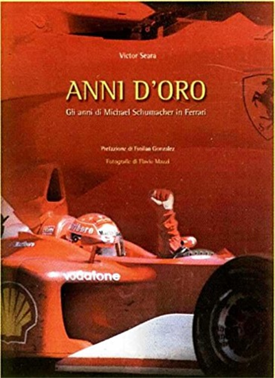 Seara,Victor. - Anni d'oro. Gli anni di Michael Schumacher in Ferrari.