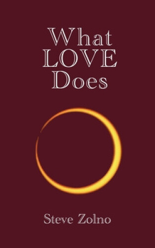 What LOVE Does by Steve Zolno