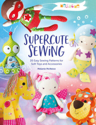 Melly & Me: Supercute Sewing: 20 easy sewing patterns for soft toys and