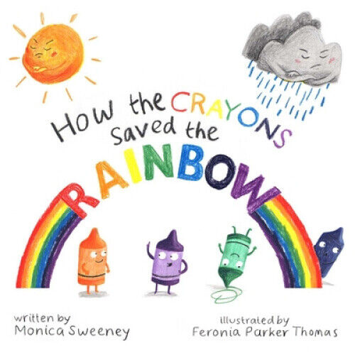 How the Crayons Saved the Rainbow (How the Crayons Saved) by Monica Sweeney