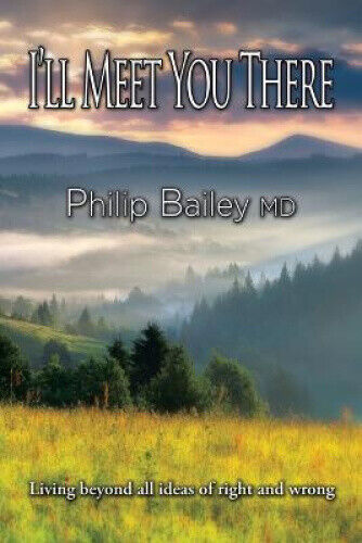 I'll Meet You There: Living beyond all ideas of right and wrong by Philip Bailey
