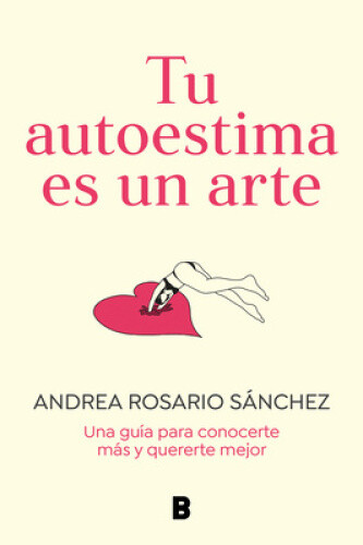 Tu Autoestima Es Un Arte: Una Guía Para Conocerte Más Y Quererte Mejor / Your