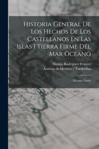 Historia General De Los Hechos De Los Castellanos En Las Islas I Tierra Firme