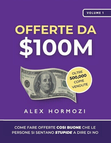 Offerte da $100M: Come Fare Offerte Cos� Buone Che Le Persone Si Sentano