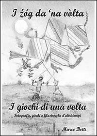 9788891107121 I zóg da 'na vòlta. I giochi di una volta - Marco Botti