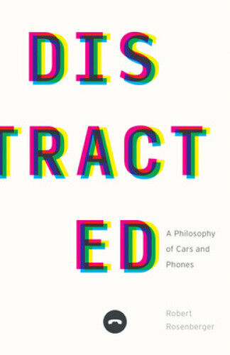 Distracted: A Philosophy of Cars and Phones by Robert Rosenberger