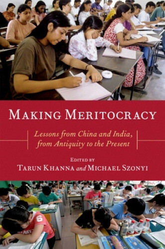 Making Meritocracy: Lessons from China and India, from Antiquity to the