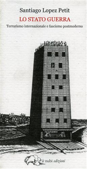 Lopez Petit,Santiago - Lo stato di guerra. Terrorismo internazionale e fascismo