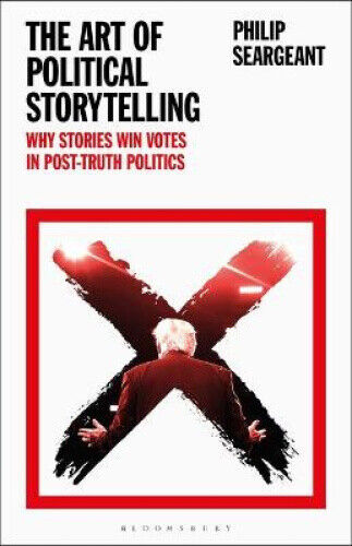 The Art of Political Storytelling: Why Stories Win Votes in Post-truth Politics