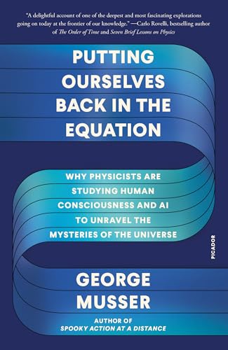 Putting Ourselves Back In The Equation: Why Physicists Are Studying Human Consciousness And Ai To Unravel The Mysteries Of The Universe