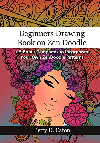 Beginners Drawing Book On Zen Doodle: + 5 Bonus Templates To Incorporate Your Own Zendoodle Patterns