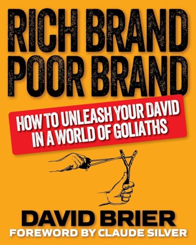 Rich Brand Poor Brand: How To Unleash Your David In A World Of Goliaths