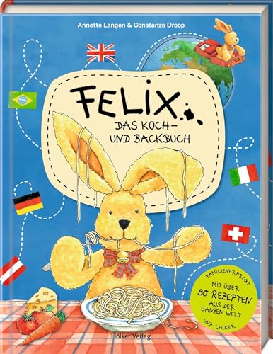 Felix - Das Koch- Und Backbuch: Mit Über 90 Rezepten Aus Der Ganzen Welt