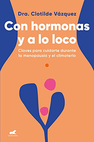 Con Hormonas Y A Lo Loco/ Hormonal And Wild: Claves Para Cuidarse Durante La Menopausia Y El Climaterio / Keys To Taking Care Of Yourself During Menop