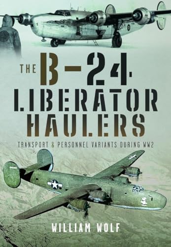 The B-24 Liberator Haulers: Transport And Personnel Variants During Ww2