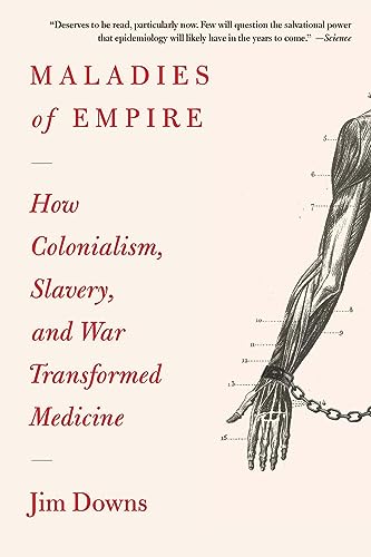 Maladies Of Empire: How Colonialism, Slavery, And War Transformed Medicine