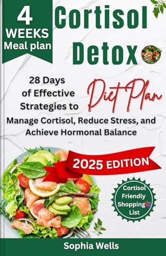 Cortisol Detox Diet Plan: 28 Days Of Effective Strategies To Manage Cortisol, Reduce Stress, And Achieve Hormonal Balance