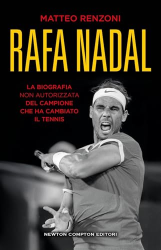 Rafa Nadal. La Biografia Non Autorizzata Del Campione Che Ha Cambiato Il Tennis