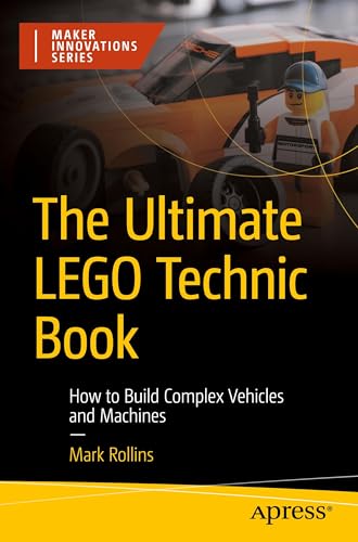 The Ultimate Lego Technic Book: How To Build Complex Vehicles And Machines