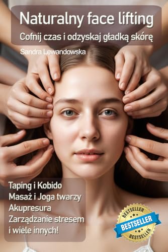 Naturalny Face Lifting. Taping, Masaż, Kobido: Cofnij Czas I Odzyskaj Gładką Skórę: Cofnij Czas I Odzyskaj Gladką Skórę