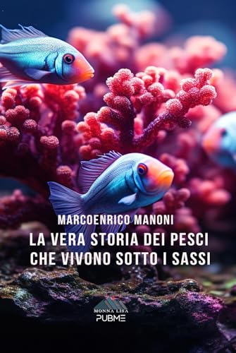 La Vera Storia Dei Pesci Che Vivono Sotto I Sassi: (Collana Monnalisa)
