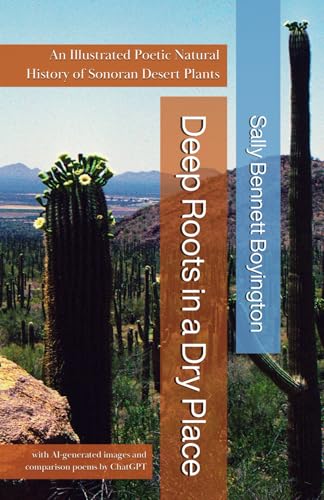 Deep Roots In A Dry Place: An Illustrated Poetic Natural History Of Sonoran Desert Plants