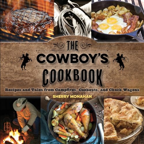 The Cowboy'S Cookbook: Recipes And Tales From Campfires, Cookouts, And Chuck Wagons