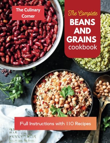 The Complete Beans And Grains Cookbook : Full Instructions With 110 Recipes