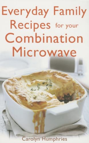 Everyday Family Recipes For Your Combination Microwave: Healthy, Nutritious Family Meals That Will Save You Money And Time