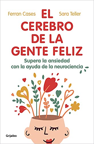 El Cerebro De La Gente Feliz / The Brain Of Happy People: Supera La Ansiedad Con La Ayuda De La Neurociencia