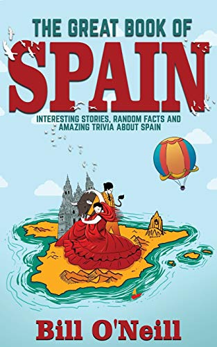 The Great Book Of Spain: Interesting Stories, Spanish History & Random Facts About Spain: 3
